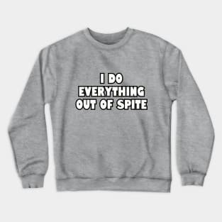 I do everything out of spite. Crewneck Sweatshirt